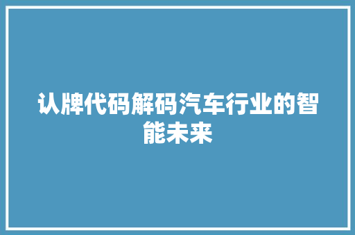 认牌代码解码汽车行业的智能未来