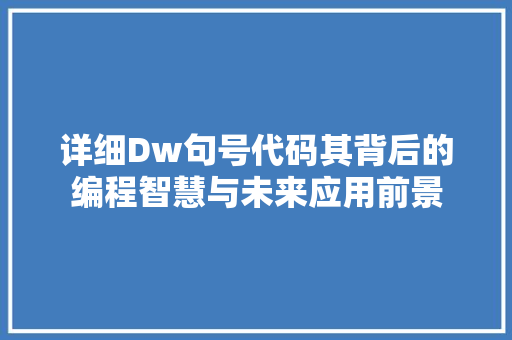 详细Dw句号代码其背后的编程智慧与未来应用前景