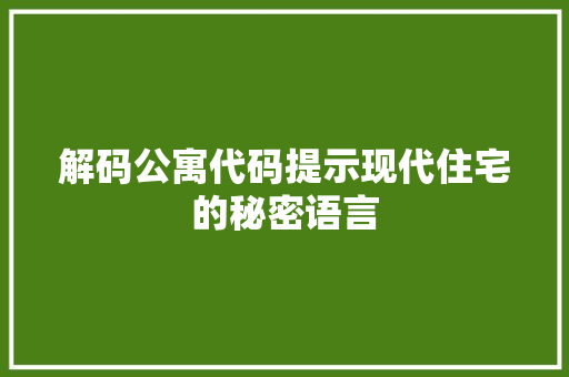解码公寓代码提示现代住宅的秘密语言