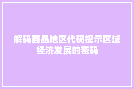 解码商品地区代码提示区域经济发展的密码