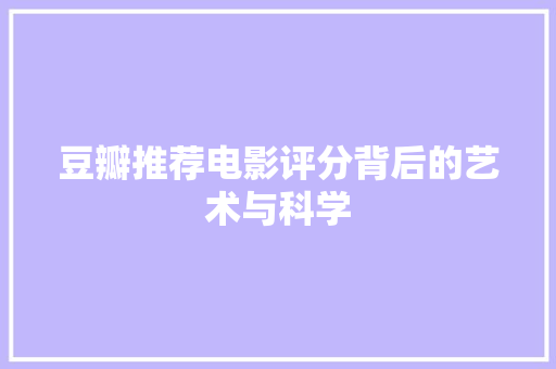 豆瓣推荐电影评分背后的艺术与科学