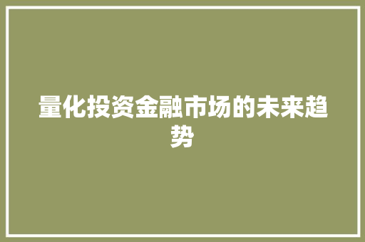 量化投资金融市场的未来趋势