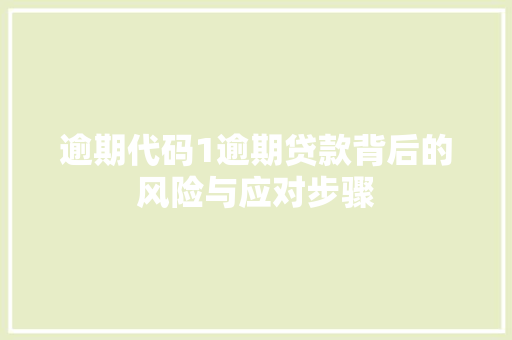 逾期代码1逾期贷款背后的风险与应对步骤