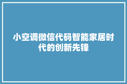 小空调微信代码智能家居时代的创新先锋