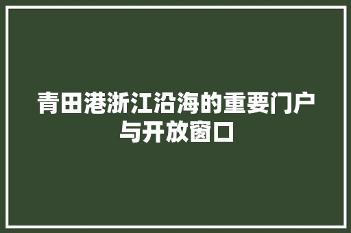 青田港浙江沿海的重要门户与开放窗口