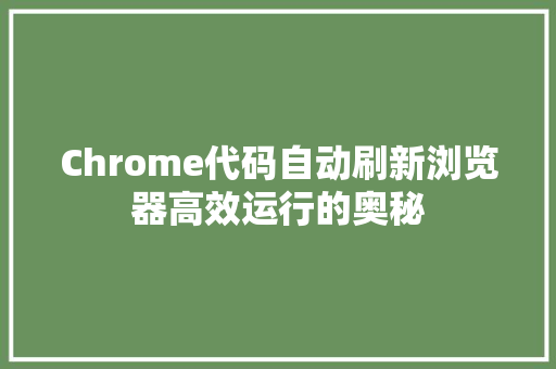 Chrome代码自动刷新浏览器高效运行的奥秘