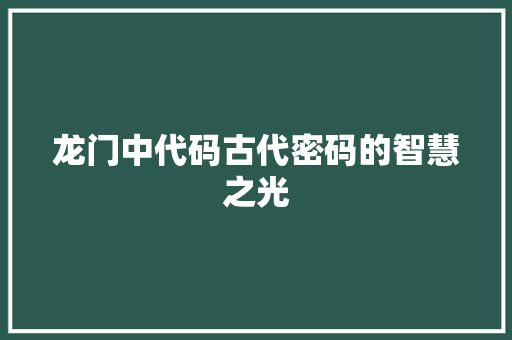 龙门中代码古代密码的智慧之光