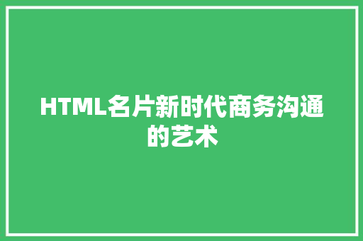 HTML名片新时代商务沟通的艺术