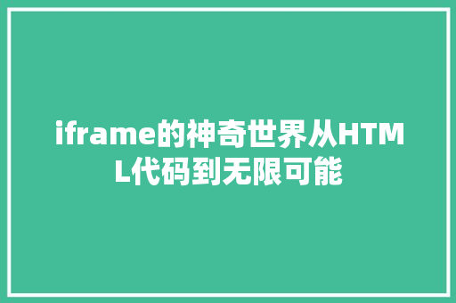iframe的神奇世界从HTML代码到无限可能
