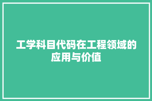 工学科目代码在工程领域的应用与价值