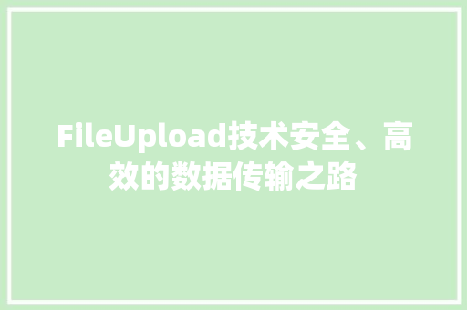 FileUpload技术安全、高效的数据传输之路