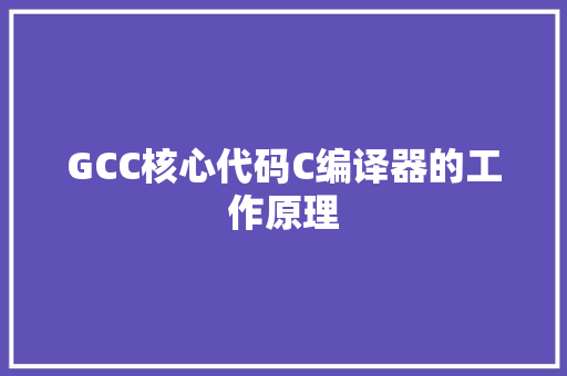 GCC核心代码C编译器的工作原理