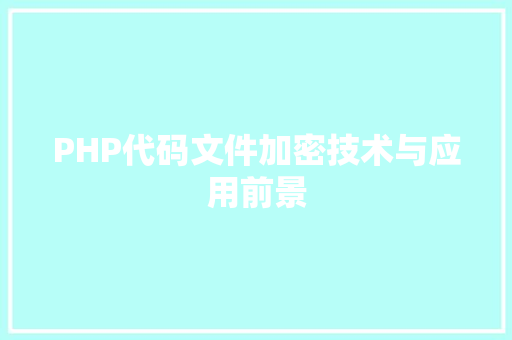 PHP代码文件加密技术与应用前景
