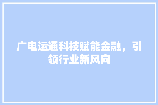 广电运通科技赋能金融，引领行业新风向