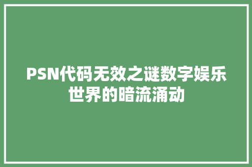 PSN代码无效之谜数字娱乐世界的暗流涌动