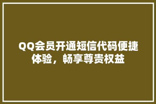 QQ会员开通短信代码便捷体验，畅享尊贵权益