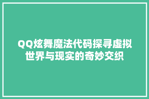 QQ炫舞魔法代码探寻虚拟世界与现实的奇妙交织
