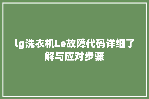 lg洗衣机Le故障代码详细了解与应对步骤