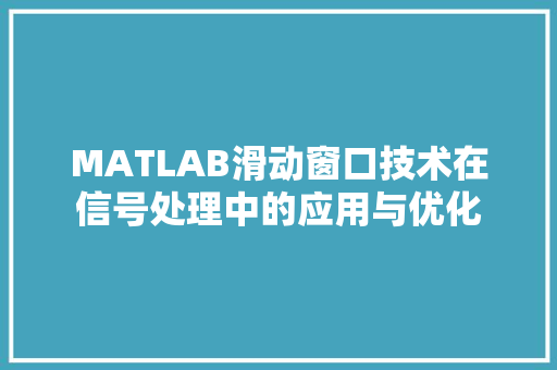 MATLAB滑动窗口技术在信号处理中的应用与优化