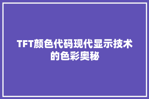 TFT颜色代码现代显示技术的色彩奥秘