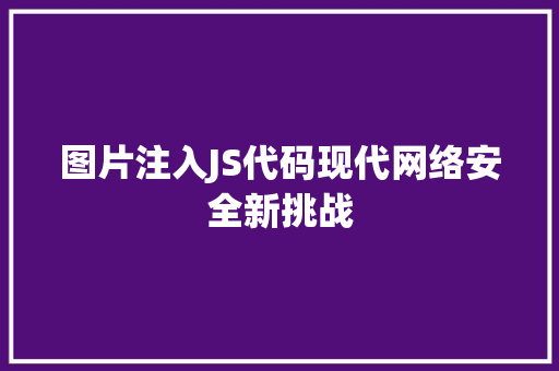 图片注入JS代码现代网络安全新挑战