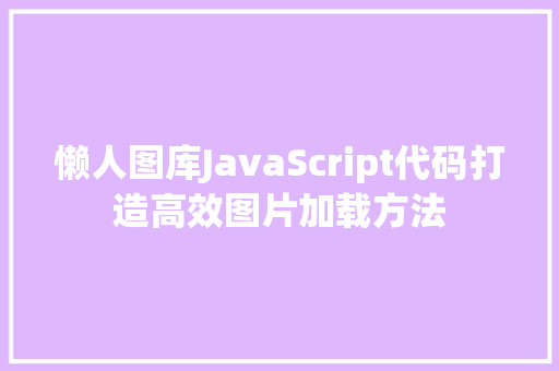 懒人图库JavaScript代码打造高效图片加载方法