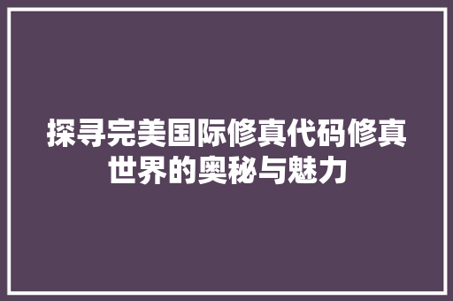 探寻完美国际修真代码修真世界的奥秘与魅力