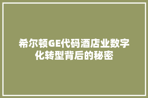 希尔顿GE代码酒店业数字化转型背后的秘密