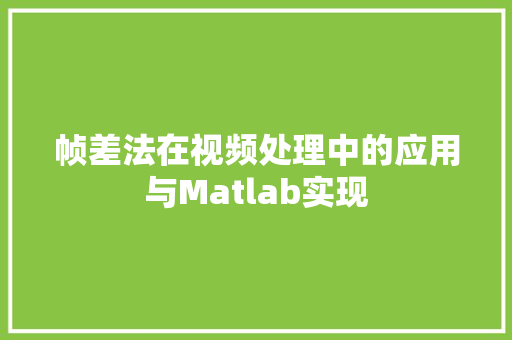 帧差法在视频处理中的应用与Matlab实现  第1张