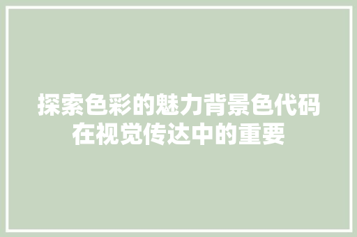 探索色彩的魅力背景色代码在视觉传达中的重要