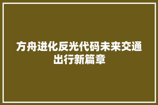方舟进化反光代码未来交通出行新篇章