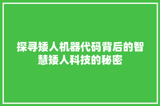 探寻矮人机器代码背后的智慧矮人科技的秘密