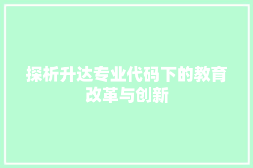 探析升达专业代码下的教育改革与创新