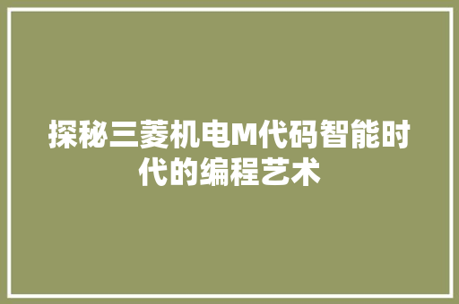 探秘三菱机电M代码智能时代的编程艺术