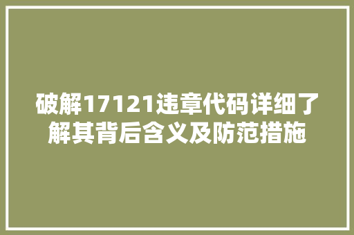 破解17121违章代码详细了解其背后含义及防范措施