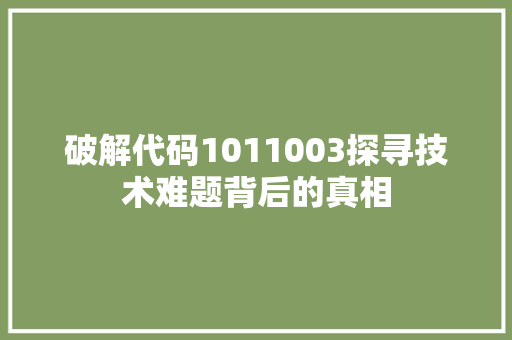 破解代码1011003探寻技术难题背后的真相