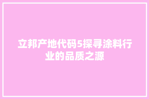 立邦产地代码5探寻涂料行业的品质之源  第1张