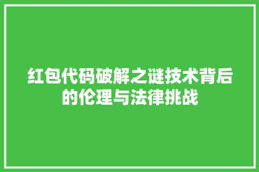 红包代码破解之谜技术背后的伦理与法律挑战