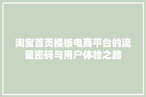 淘宝首页模板电商平台的流量密码与用户体验之路
