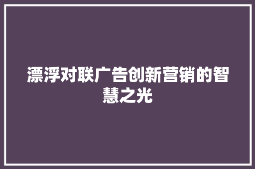 漂浮对联广告创新营销的智慧之光