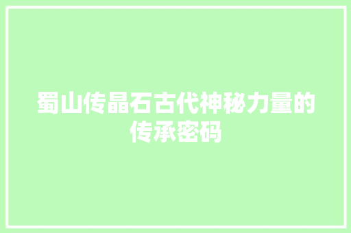 蜀山传晶石古代神秘力量的传承密码