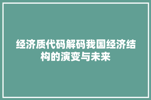 经济质代码解码我国经济结构的演变与未来