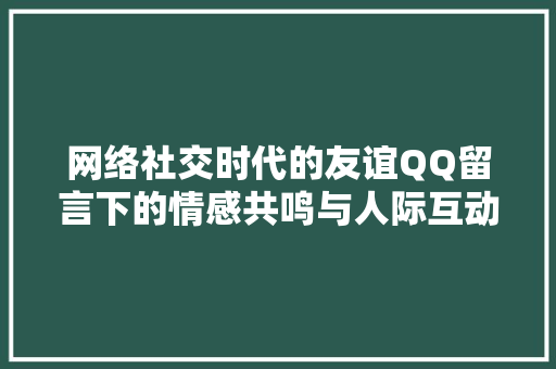 网络社交时代的友谊QQ留言下的情感共鸣与人际互动