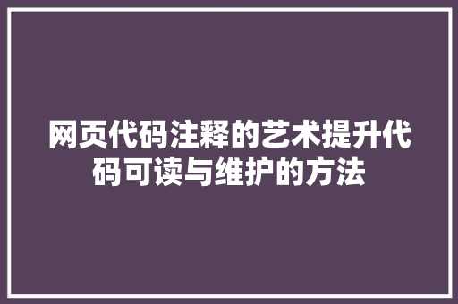 网页代码注释的艺术提升代码可读与维护的方法  第1张