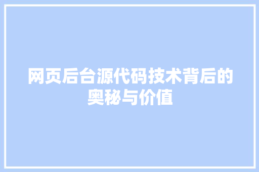 网页后台源代码技术背后的奥秘与价值