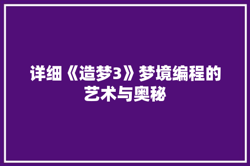 详细《造梦3》梦境编程的艺术与奥秘