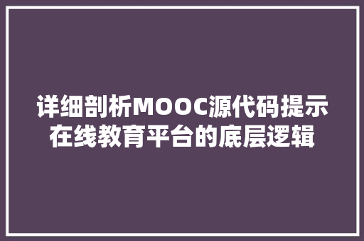 详细剖析MOOC源代码提示在线教育平台的底层逻辑