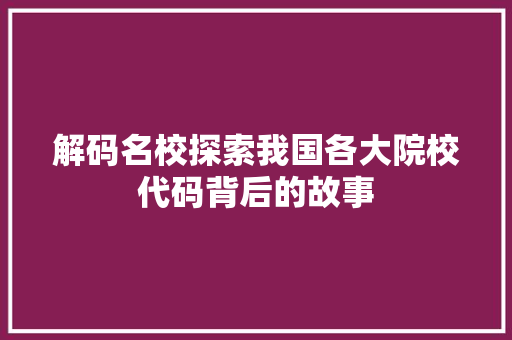 解码名校探索我国各大院校代码背后的故事