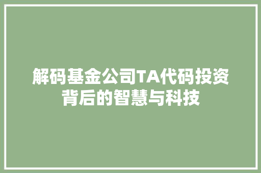 解码基金公司TA代码投资背后的智慧与科技