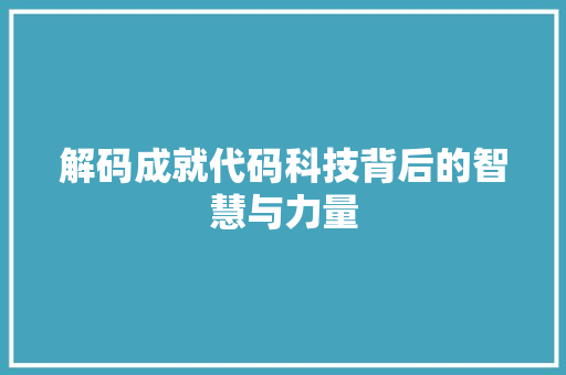 解码成就代码科技背后的智慧与力量